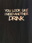 Mens YOU LOOK LIKE I NEED ANOTHER DRINK Tshirt  Short Sleeve Cotton XL Black